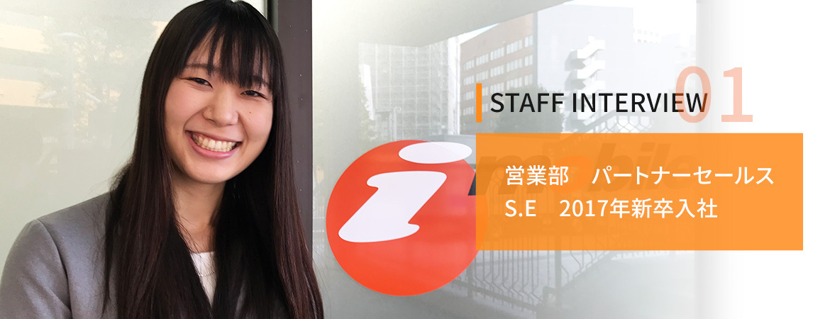 STAFF INTERVIEW01　営業部　パートナーセールス　S.E　2017年新卒入社